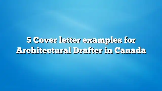 5 Cover letter examples for Architectural Drafter in Canada